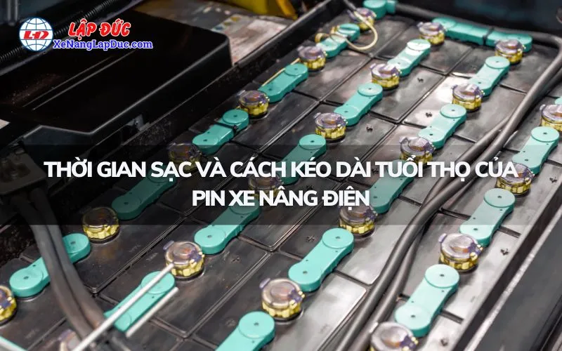 THỜI GIAN SẠC VÀ CÁCH KÉO DÀI TUỔI THỌ CỦA PIN XE NÂNG ĐIỆN