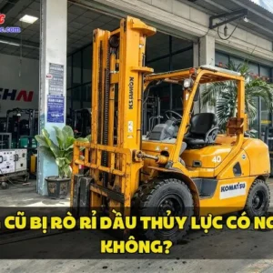 XE NÂNG CŨ BỊ RÒ RỈ DẦU THỦY LỰC CÓ NGUY HIỂM KHÔNG?