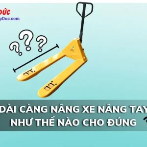 CHIỀU DÀI CÀNG NÂNG XE NÂNG TAY CHỌN NHƯ THẾ NÀO CHO ĐÚNG