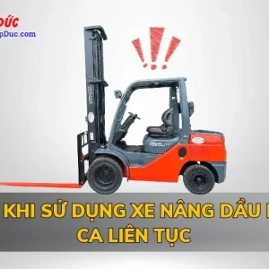 LƯU Ý KHI SỬ DỤNG XE NÂNG DẦU NHIỀU CA LIÊN TỤC