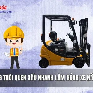 NHỮNG THÓI QUEN XẤU NHANH LÀM HỎNG XE NÂNG CŨ